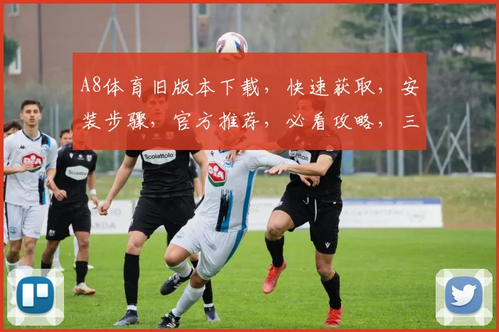 A8体育旧版本下载，快速获取，安装步骤，官方推荐，必看攻略，三步轻松安装