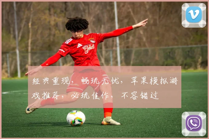 经典重现，畅玩无忧，苹果模拟游戏推荐，必玩佳作，不容错过