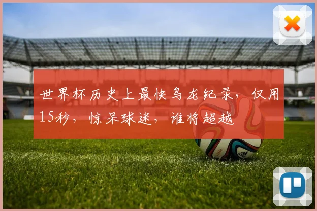 世界杯历史上最快乌龙纪录，仅用15秒，惊呆球迷，谁将超越