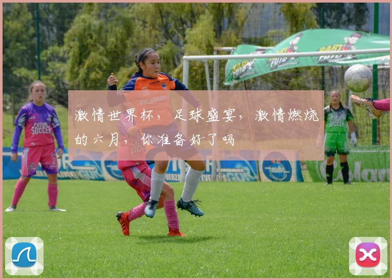 激情世界杯，足球盛宴，激情燃烧的六月，你准备好了吗